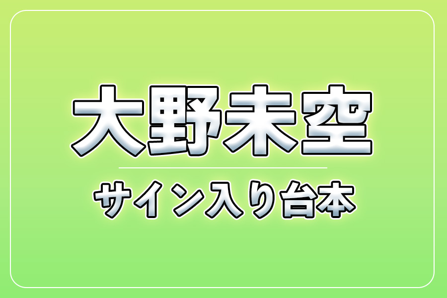 直筆サイン入り台本（宛名入り）限定20冊【大野未空】