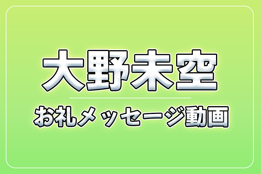 お礼メッセージ動画【大野未空】