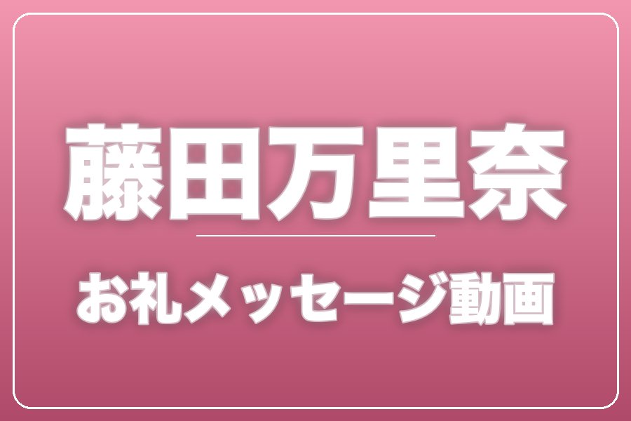 お礼メッセージ動画【藤田万里奈】