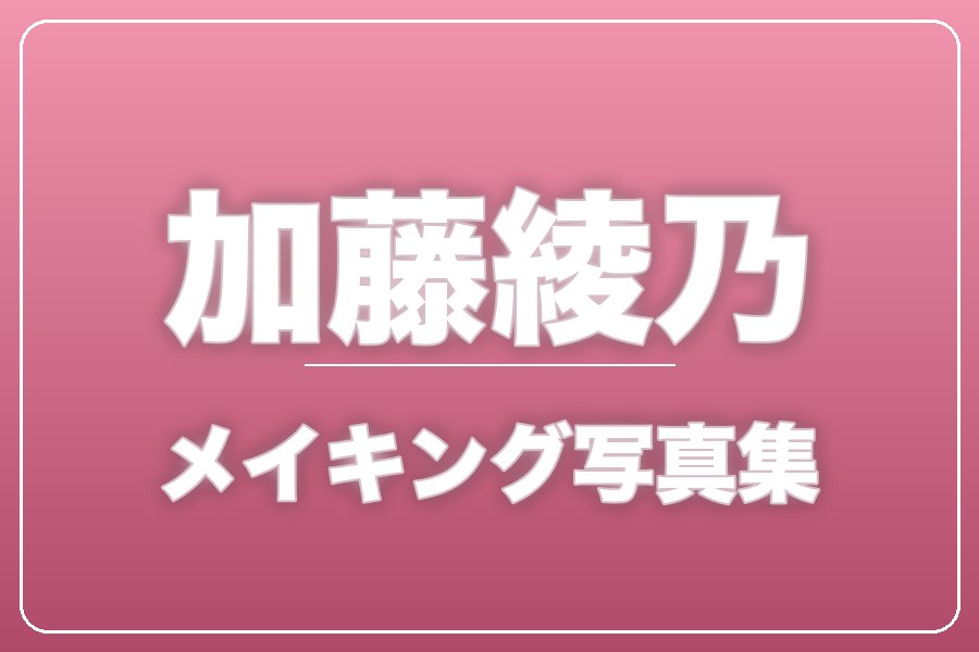 メイキング写真集＋お礼メッセージ動画【加藤綾乃】