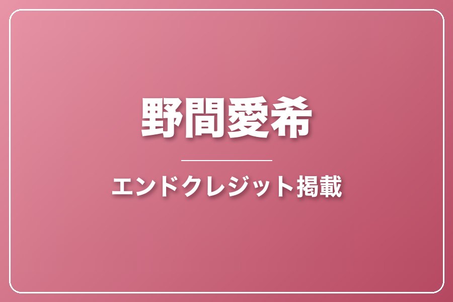 エンドクレジットにお名前記載＋NG集＋メイキング写真集＋お礼動画【野間愛希】