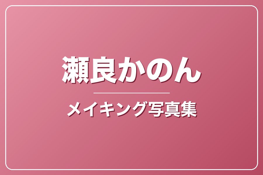 メイキング写真集＋お礼メッセージ動画【瀬良かのん】